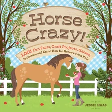 Horse Crazy!: 1,001 Fun Facts, Craft Projects, Games, Activities, and Know-H...