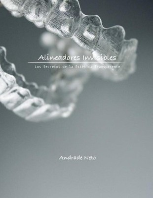 Alineadores Invisibles: Los secretos de la estetica transparente by Andrade Neto