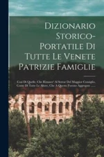 Dizionario Storico-portatile Di Tutte Le Venete Patrizie Famiglie: Cosi Di Qu...