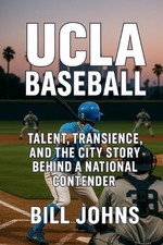 UCLA Baseball: Talent, Transience, and the City Story Behind a National Contende