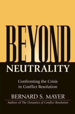 Beyond Neutrality : Confronting the Crisis in Conflict Resolution