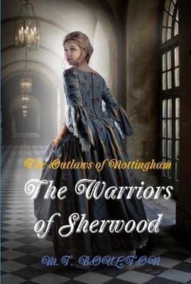 The Outlaws of Nottingham: The Warriors of Sherwood. Book I by M.T. Boulton (Eng