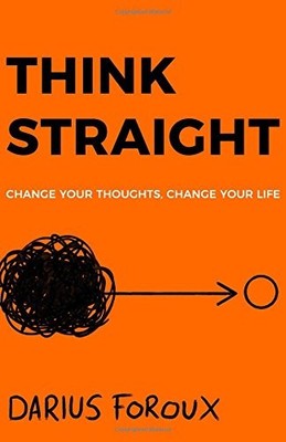 THINK STRAIGHT: CHANGE YOUR THOUGHTS, CHANGE YOUR LIFE By Darius Foroux **NEW**