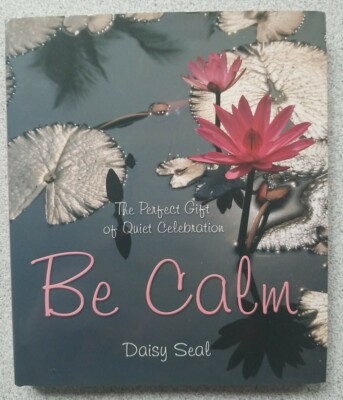 2007 BE CALM by Daisy Seal ~ encouragement tranquility photographs phrase book