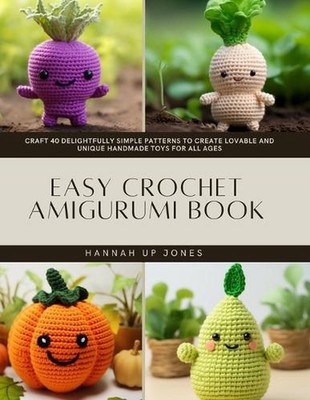Easy Crochet Amigurumi Book: Craft 40 Delightfully Simple Patterns to Create Lov