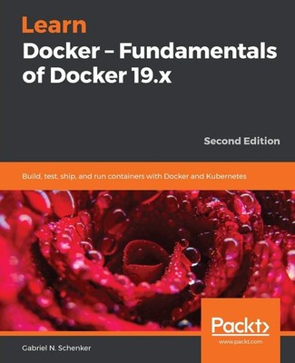 Learn Docker - Fundamentals of Docker 19.x: Build, test, ship, and run conta...