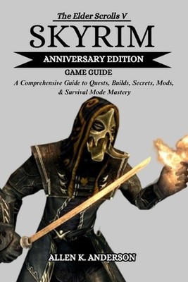 The Elder Scrolls V Skyrim Anniversary Edition Game Guide by Allen K. Anderson P