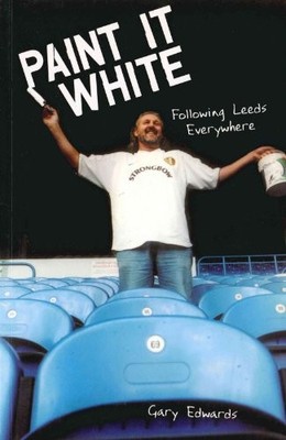 Paint it White: Following Leeds Everywhere by Edwards, Gary Paperback Book The