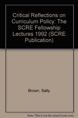 Critical Reflections on Curriculum Policy: The SCRE... - Brown, Sally