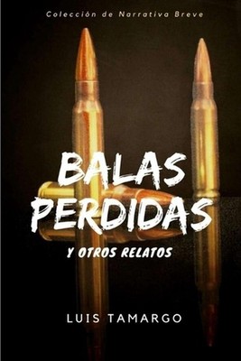 Balas perdidas y otros relatos by Luis Tamargo Paperback Book