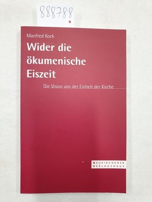 Wider die ökumenische Eiszeit : Die Vision von der Einheit der Kirche : Kock, Ma