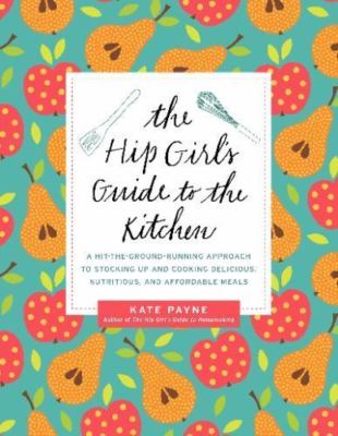Hip Girl's Guide to the Kitchen : A Hit-The-Ground Running Approach to Stocking