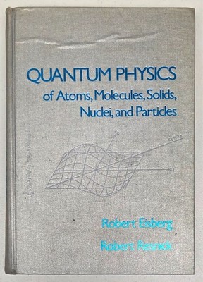 Quantum Physics of Atoms, Molecules, Solids, Nuclei and Particles by Eisberg, 