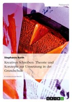 Kreatives Schreiben: Theorie Und Konzepte Zur Umsetzung In Der Grundschule Steph