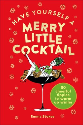 Have Yourself a Merry Little Cocktail | 80 Cheerful Tipples to Warm Up Winter