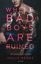 WHERE BAD BOYS ARE RUINED (THE GOOD GIRLS SERIES) By Holly Renee