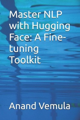Master NLP with Hugging Face: A Fine-tuning Toolkit by Anand Vemula Paperback Bo