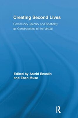 Creating Second Lives: Community, Identity and Spatiality as Constructions of...
