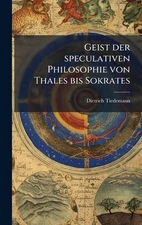 Geist der speculativen Philosophie von Thales bis Sokrates by Dietrich Tiedemann