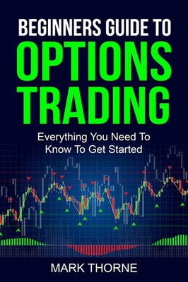Mark Thorne Beginners Guide To Options Trading: Everythi (Paperback) (UK IMPORT)