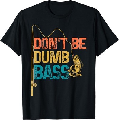 Funny Fishing Jokes Birthday Fish Dont Be A Dumb Bass Dad T-Shirt