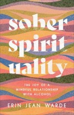 Sober Spirituality: The Joy of a Mindful Relationship with Alcohol by Erin Jean