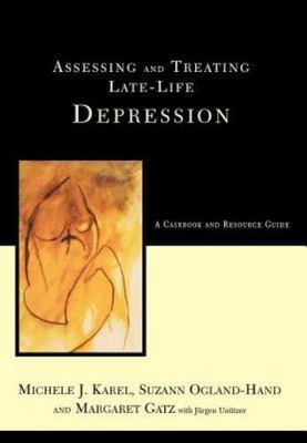 Assessing And Treating Late-life Depression: A Casebook And Resource Guide by 