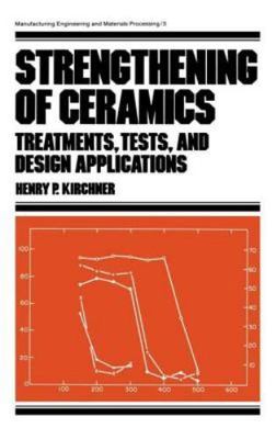 Strengthening of Ceramics (Manufacturing Engineering and Materials Processing) b