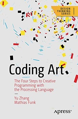 Coding Art: The Four Steps to Creative Programming with the... - Zhang, Yu