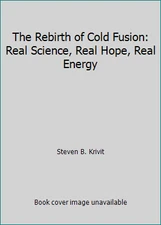 The Rebirth of Cold Fusion: Real Science, Real Hope, Real Energy