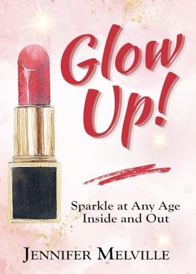 Glow Up!: Sparkle at Any Age Inside..., Melville, Jenni