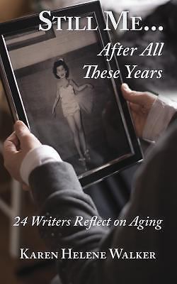 Still Me...After All These Years: 24 Writers Reflect on Aging, Walker, Karen Hel