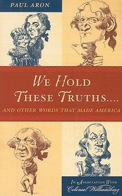 We Hold These Truths...: And Other Words that Made America by Paul Aron: Used