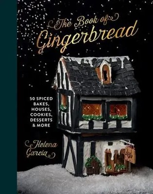 The Book Of Gingerbread | 50 Spiced Bakes, Houses, Cookies, Desserts and More