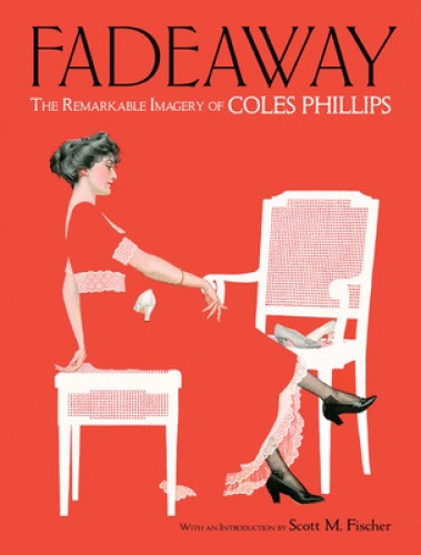 Fadeaway: The Remarkable Imagery of Coles Phillips: The Remarkable Imagery of