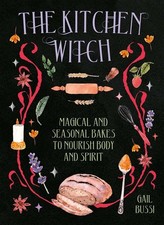 The Kitchen Witch: Magical and Seasonal Bakes to Nourish Body