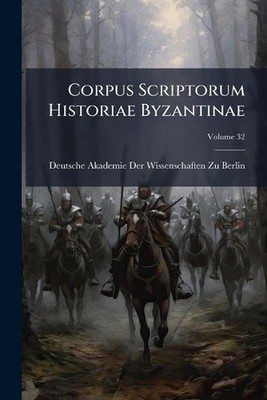 Corpus Scriptorum Historiae Byzantinae by Deutsche Akademie Der Wissenschaften P