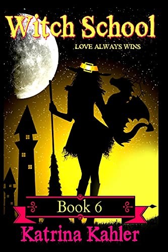 WITCH SCHOOL - Book 6: Love Always Wins: Volume 6 - Kahler, Katrina