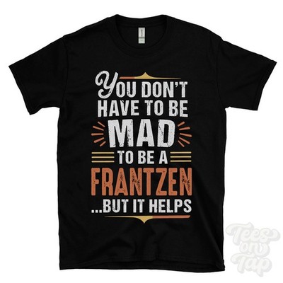 YOU DON'T HAVE TO BE MAD TO BE A FRANTZEN T-SHIRT Nachname Familienname lustig Geschenk