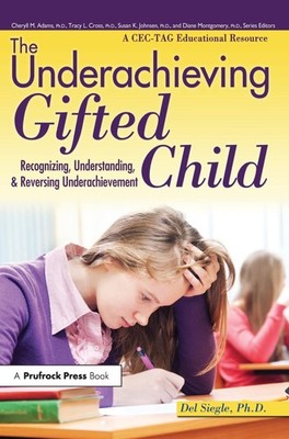 The Underachieving Gifted Child: Recognizing, Understanding, and Reversing Under