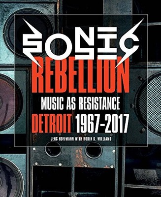 SONIC REBELLION: MUSIC AS RESISTANCE: DETROIT 19672017 By Marsha Music & Joel