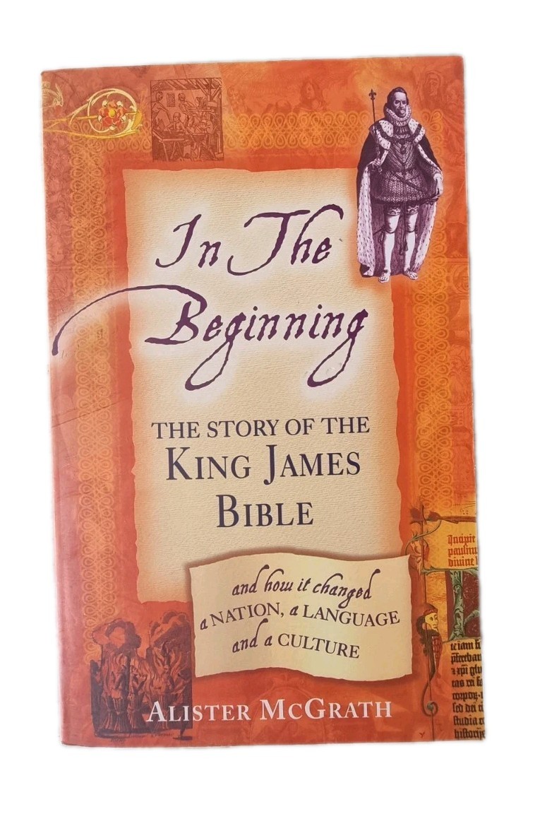 In The Beginning The Story of the King James Bible | Alister McGrath | PB