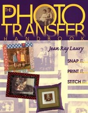 The Photo Transfer Handbook: Snap It Print It Stitch It by Jean Ray Laury