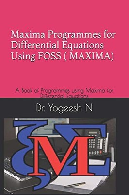 MAXIMA PROGRAMMES FOR DIFFERENTIAL EQUATIONS USING FOSS ( By Yogeesh N BRAND NEW