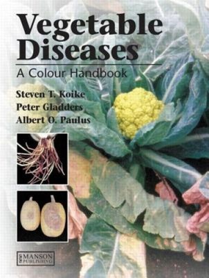 Vegetable Diseases: A Colour Handbook by Koike, Steven T. [Hardback, 320 pages]