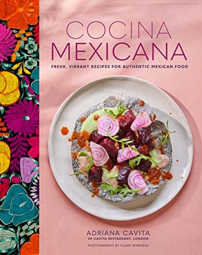 Cocina Mexicana: Fresh, vibrant recipes for authentic Mexican food, Cavita^*