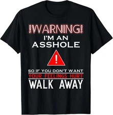 Warning I'm An Ass hole So If You Don't Want Your Feelings T-Shirt