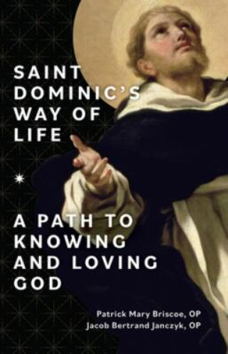 Saint Dominic's Way of Life: A Path to Knowing and Loving God by Briscoe Op, Pa
