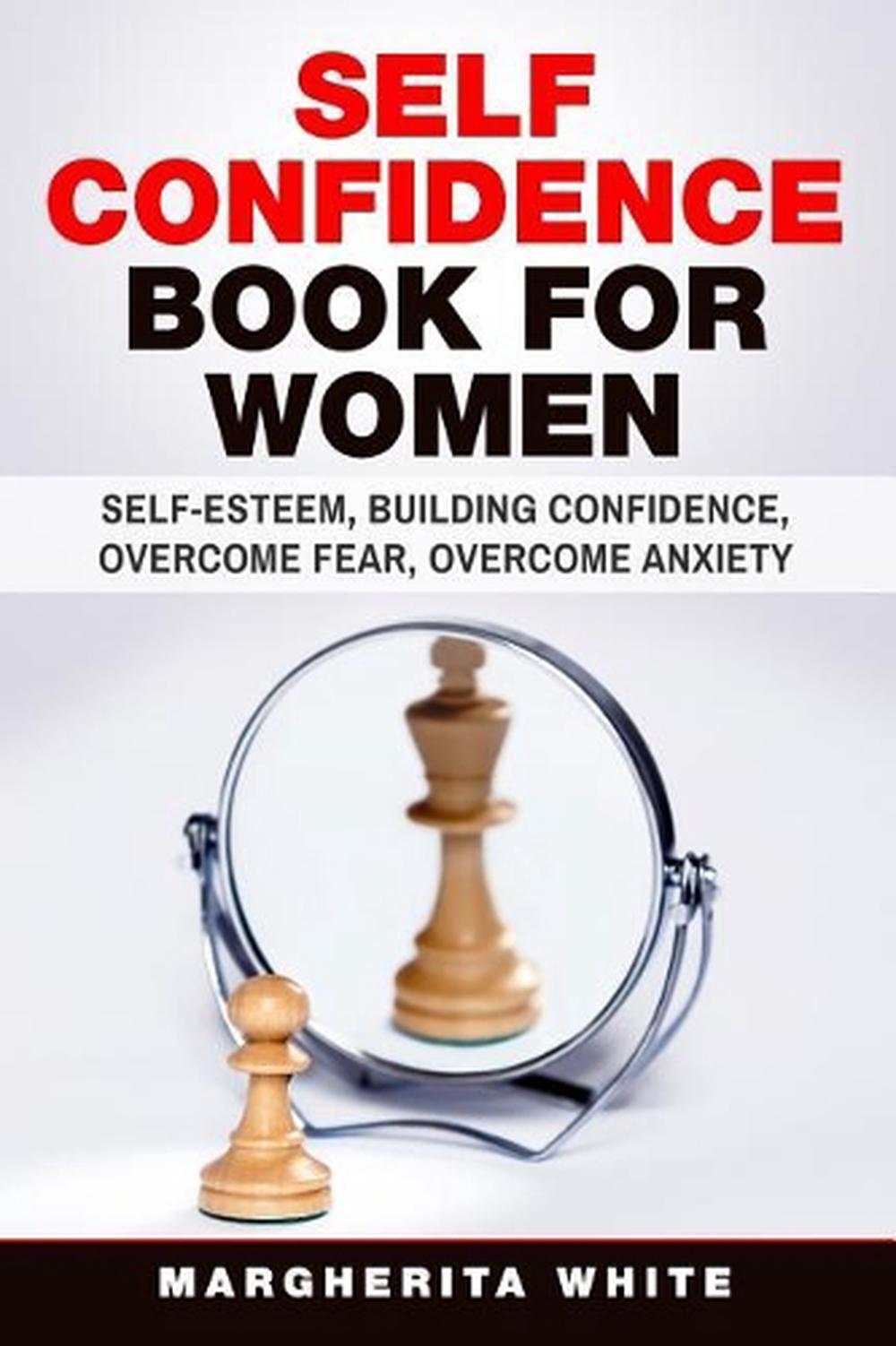 Self-Confidence Book for Women: Create Self-Esteem, Build Confidence, Overcome F