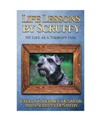 Life Lessons by Scruffy: My Life as a Therapy Dog, Hermes-DeSantis, Evelyn R.  R